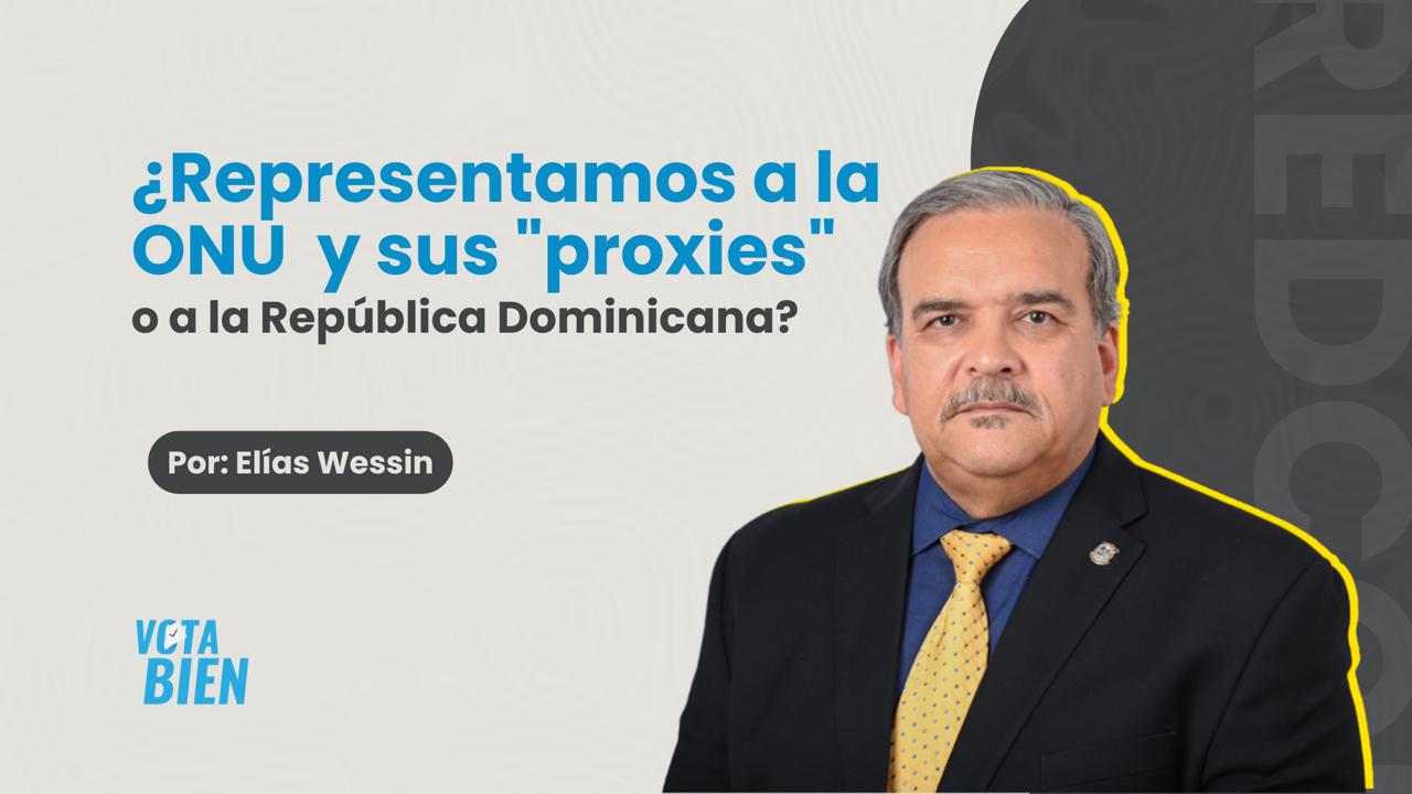 ¿REPRESENTAMOS A LA ONU Y SUS "PROXIES", O A LA REPÚBLICA DOMINICANA?